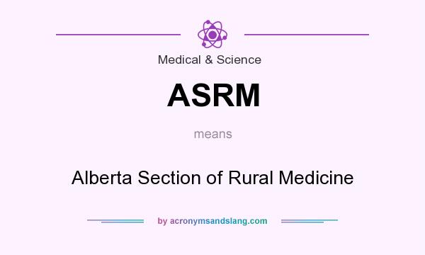 What does ASRM mean? It stands for Alberta Section of Rural Medicine