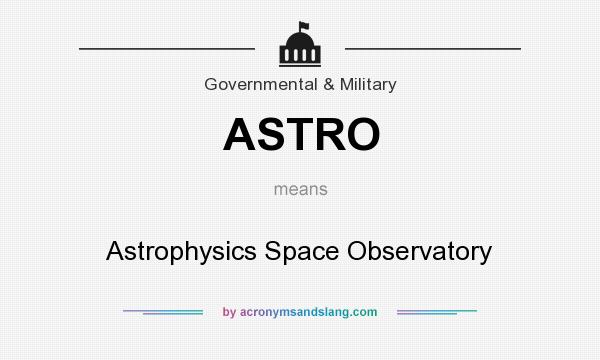 What does ASTRO mean? It stands for Astrophysics Space Observatory