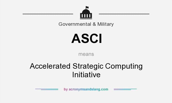 What does ASCI mean? It stands for Accelerated Strategic Computing Initiative