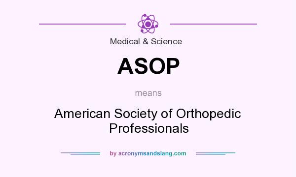 What does ASOP mean? It stands for American Society of Orthopedic Professionals