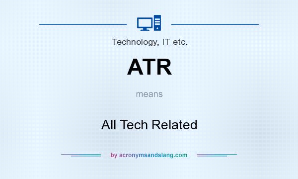 What does ATR mean? It stands for All Tech Related
