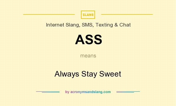 What does ASS mean? It stands for Always Stay Sweet