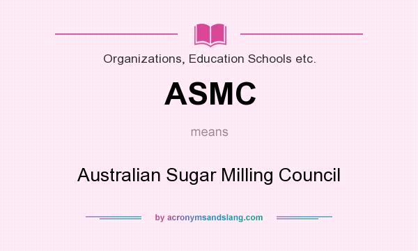 What does ASMC mean? It stands for Australian Sugar Milling Council