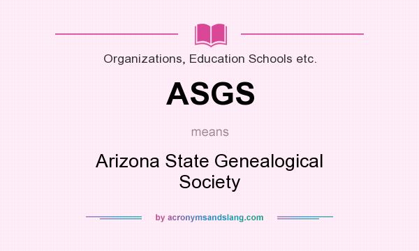 What does ASGS mean? It stands for Arizona State Genealogical Society