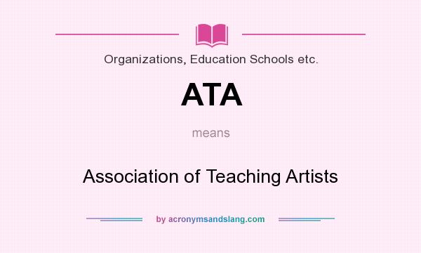 What does ATA mean? It stands for Association of Teaching Artists