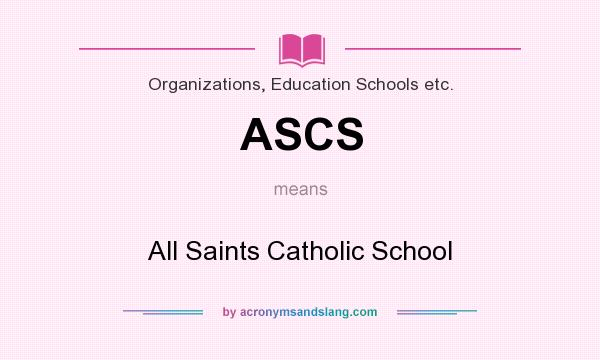 What does ASCS mean? It stands for All Saints Catholic School