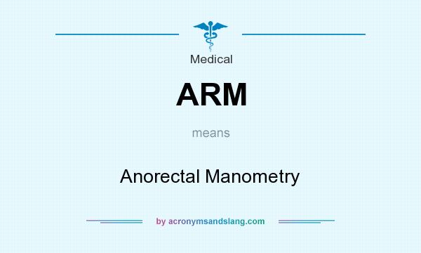What does ARM mean? It stands for Anorectal Manometry