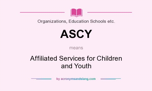 What does ASCY mean? It stands for Affiliated Services for Children and Youth