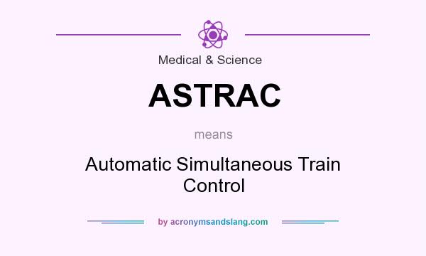What does ASTRAC mean? It stands for Automatic Simultaneous Train Control
