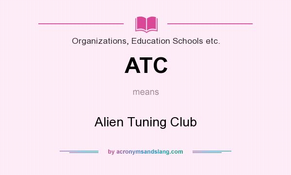 What does ATC mean? It stands for Alien Tuning Club