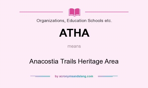 What does ATHA mean? It stands for Anacostia Trails Heritage Area