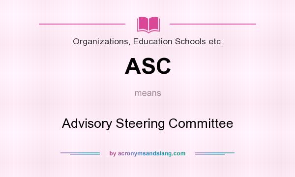 What does ASC mean? It stands for Advisory Steering Committee