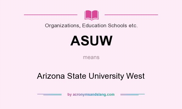 What does ASUW mean? It stands for Arizona State University West