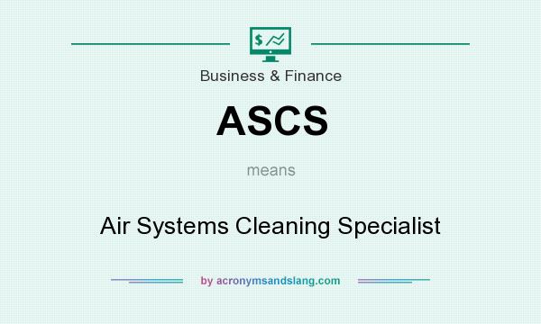 What does ASCS mean? It stands for Air Systems Cleaning Specialist