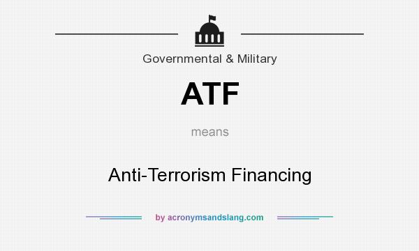 What does ATF mean? It stands for Anti-Terrorism Financing