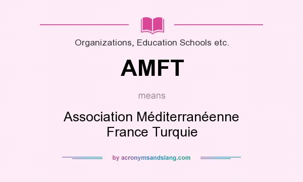 What does AMFT mean? It stands for Association Méditerranéenne France Turquie