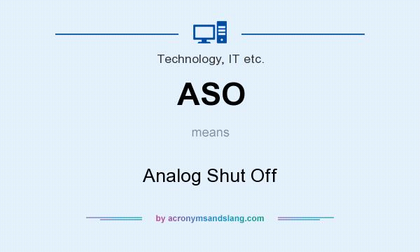 What does ASO mean? It stands for Analog Shut Off