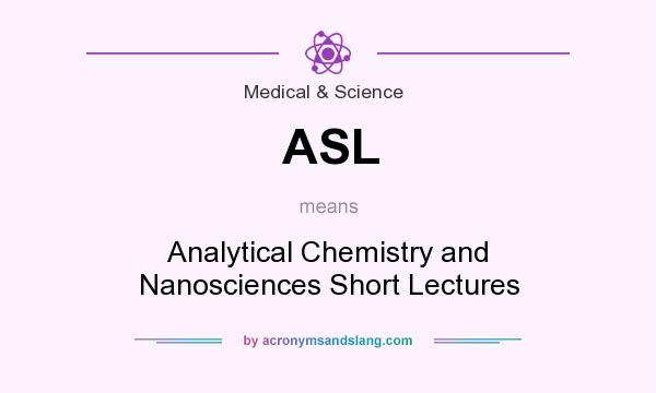 What does ASL mean? It stands for Analytical Chemistry and Nanosciences Short Lectures