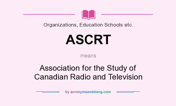 What does ASCRT mean? It stands for Association for the Study of Canadian Radio and Television