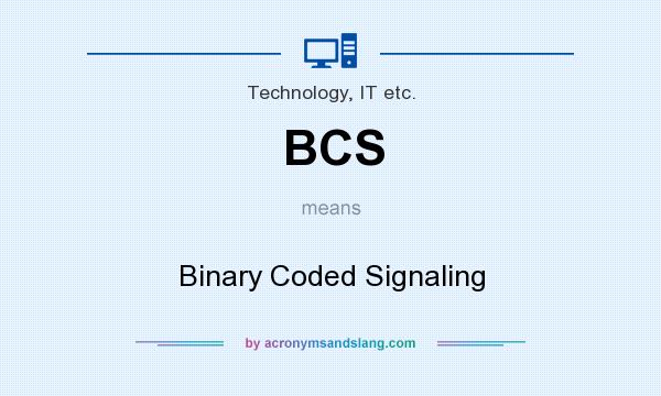 What does BCS mean? It stands for Binary Coded Signaling