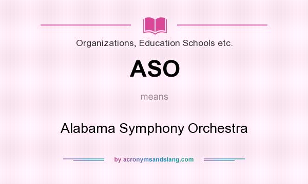 What does ASO mean? It stands for Alabama Symphony Orchestra