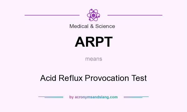 What does ARPT mean? It stands for Acid Reflux Provocation Test