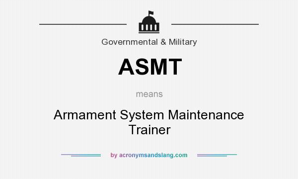 What does ASMT mean? It stands for Armament System Maintenance Trainer