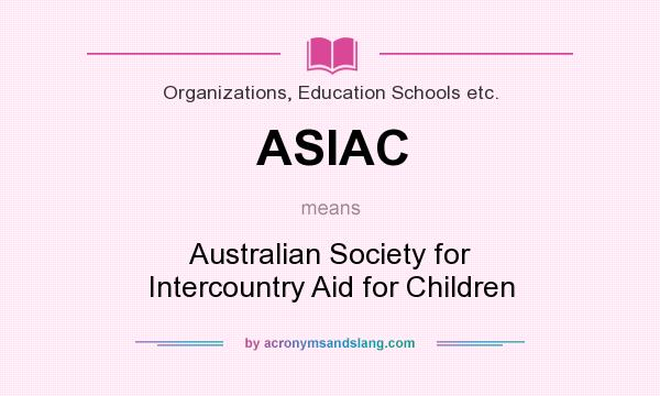 What does ASIAC mean? It stands for Australian Society for Intercountry Aid for Children