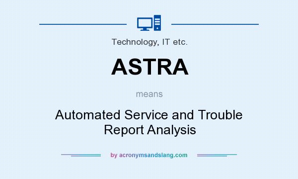 What does ASTRA mean? It stands for Automated Service and Trouble Report Analysis