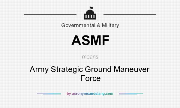 What does ASMF mean? It stands for Army Strategic Ground Maneuver Force