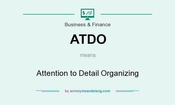 What does ATDO mean? It stands for Attention to Detail Organizing
