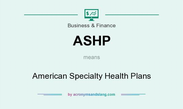 What does ASHP mean? It stands for American Specialty Health Plans