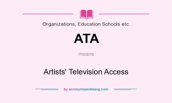 What does ATA mean? It stands for Artists` Television Access