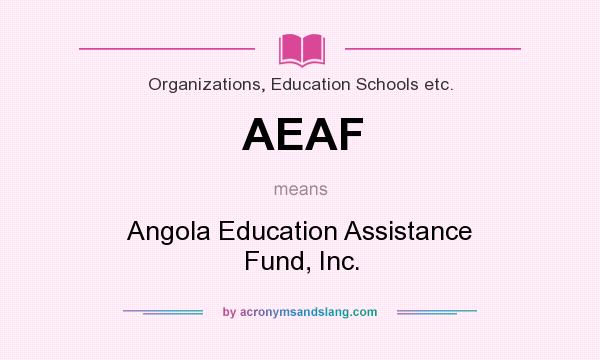 What does AEAF mean? It stands for Angola Education Assistance Fund, Inc.