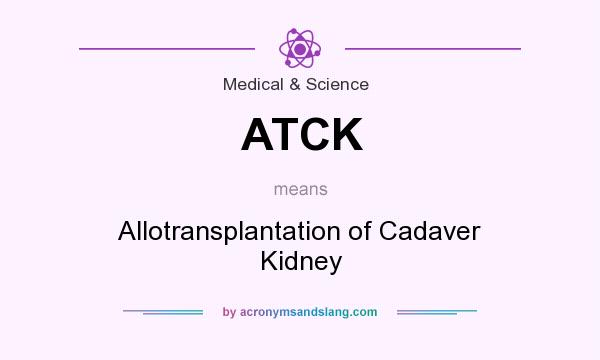 What does ATCK mean? It stands for Allotransplantation of Cadaver Kidney