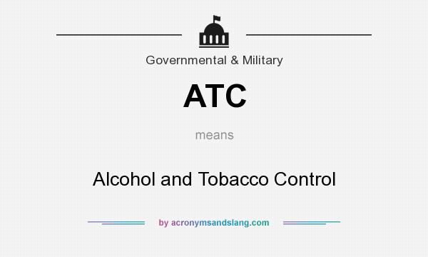 What does ATC mean? It stands for Alcohol and Tobacco Control