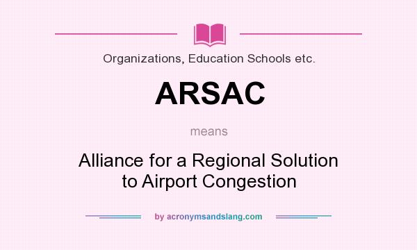 What does ARSAC mean? It stands for Alliance for a Regional Solution to Airport Congestion