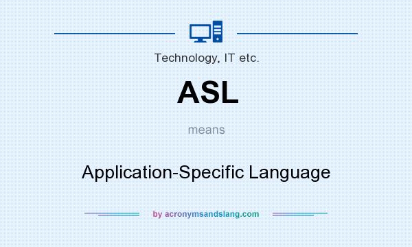 What does ASL mean? It stands for Application-Specific Language