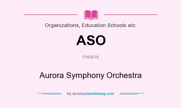 What does ASO mean? It stands for Aurora Symphony Orchestra