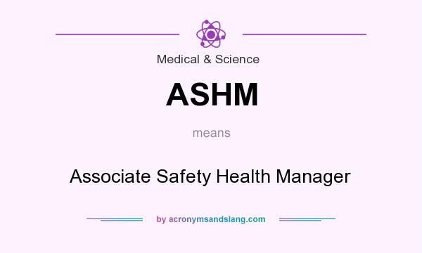 What does ASHM mean? It stands for Associate Safety Health Manager