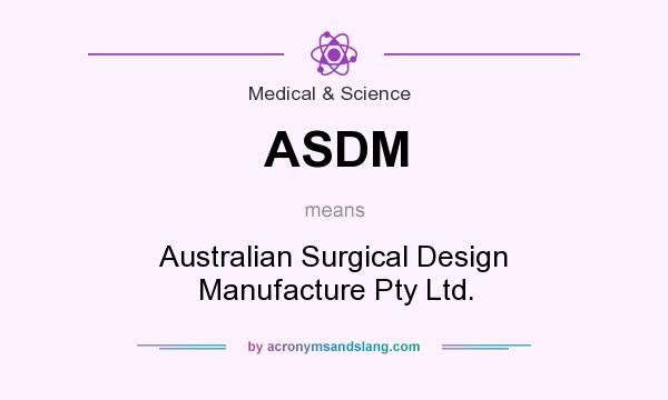 What does ASDM mean? It stands for Australian Surgical Design Manufacture Pty Ltd.