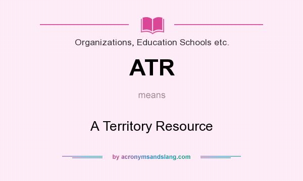 What does ATR mean? It stands for A Territory Resource