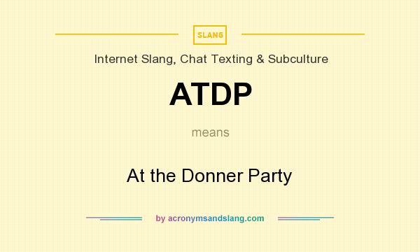 What does ATDP mean? It stands for At the Donner Party