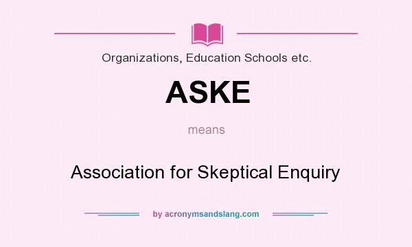 What does ASKE mean? It stands for Association for Skeptical Enquiry