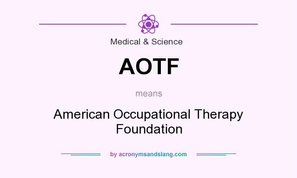 What does AOTF mean? It stands for American Occupational Therapy Foundation