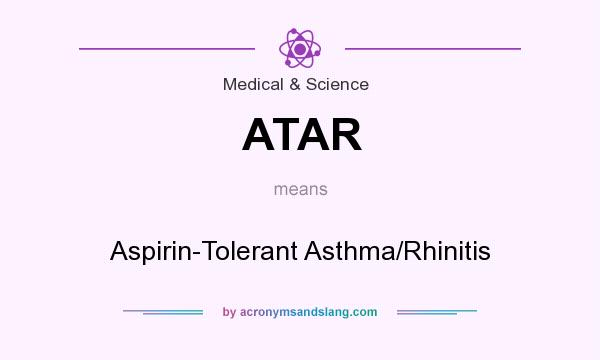 What does ATAR mean? It stands for Aspirin-Tolerant Asthma/Rhinitis