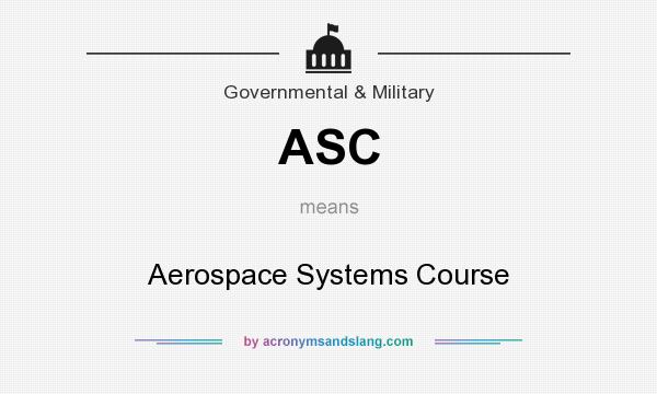 What does ASC mean? It stands for Aerospace Systems Course