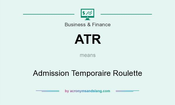 What does ATR mean? It stands for Admission Temporaire Roulette