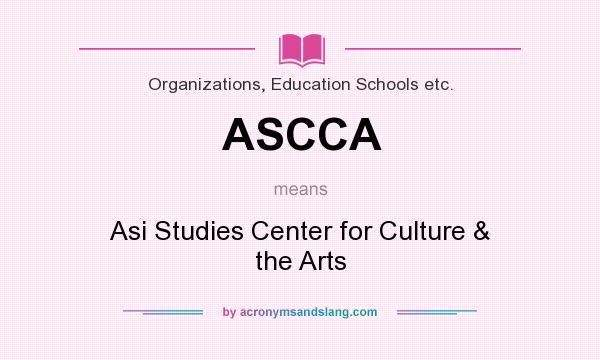 What does ASCCA mean? It stands for Asi Studies Center for Culture & the Arts