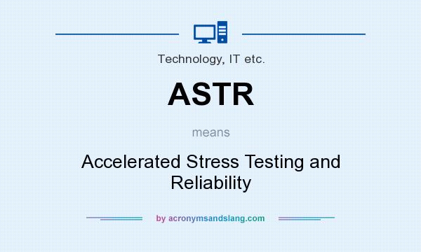 What does ASTR mean? It stands for Accelerated Stress Testing and Reliability
